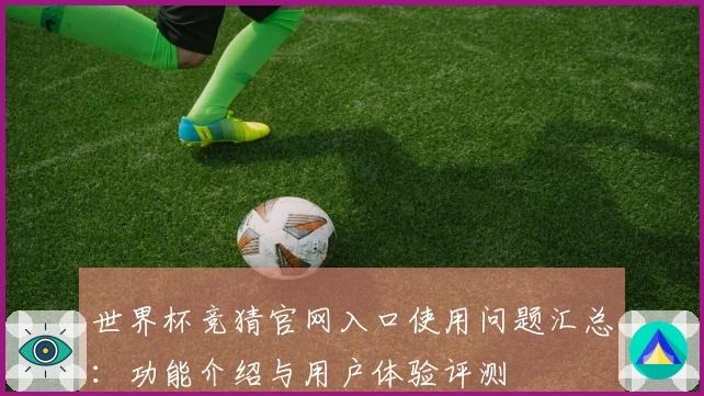 世界杯竞猜官网入口使用问题汇总：功能介绍与用户体验评测